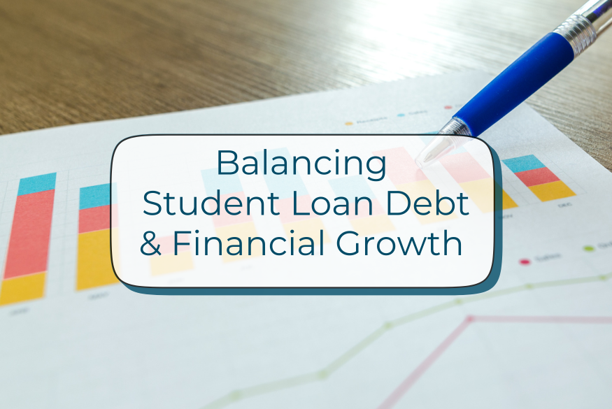 Balancing Student Loan Debt and Financial Growth Text reads Balancing Student Loan Debt and Financial Growth overlaid on top of a blue pen and colorful bar graphs on a paper
